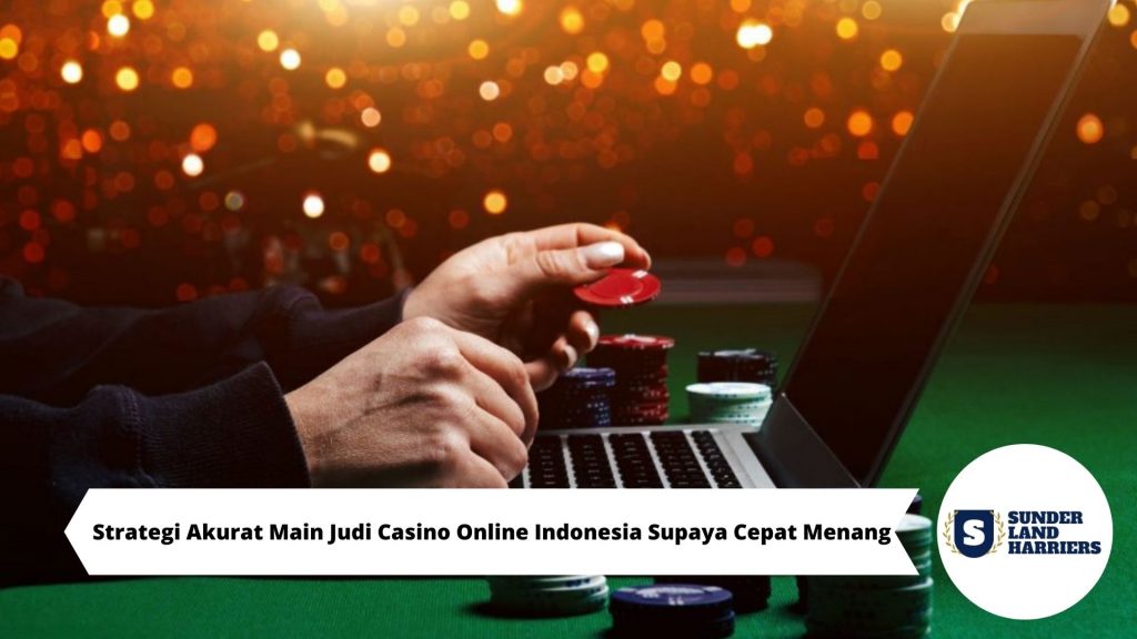 Strategi Akurat Main Judi Casino Online Indonesia Supaya Cepat Menang
